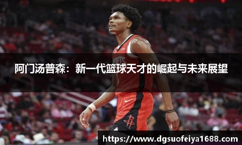 阿门汤普森：新一代篮球天才的崛起与未来展望